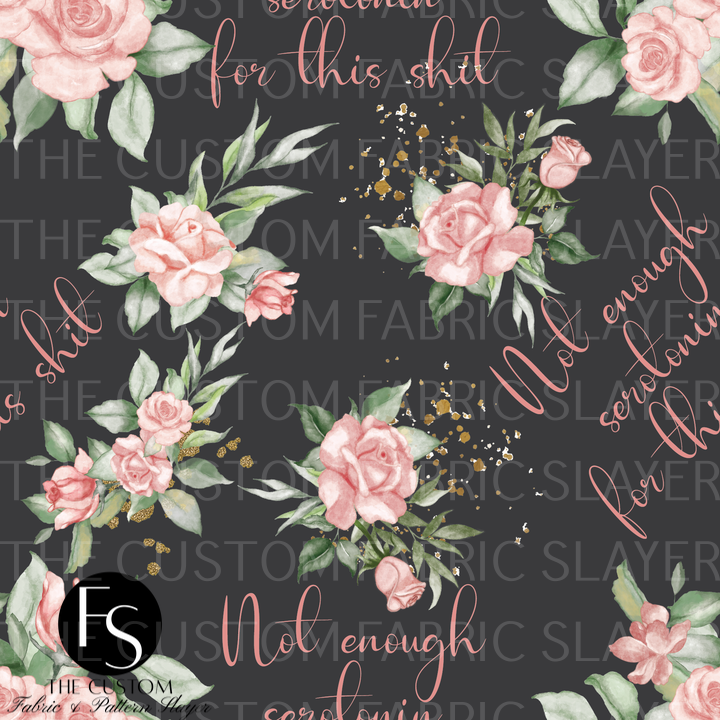 Not enough serotonin for this shit! Florals - FABRICSLAYER
