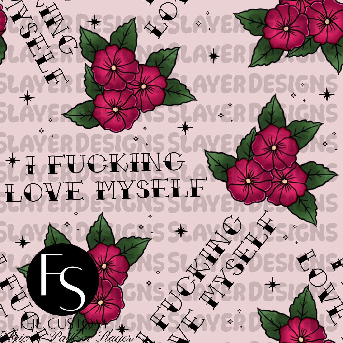 I fucking love myself Florals  - FABRICSLAYER